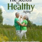 “Discover the Ultimate Guide to Longevity: Unlocking the Secrets to Healthy Aging – Tips and Techniques for Flourishing and Thriving as You Grow Older”
