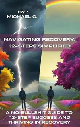 Transform Your Life: A Must-Read Review of ‘Navigating Recovery: 12-Steps Simplified – A No Bullshit Guide to 12-Step Success and Thriving in Recovery’