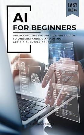 Discover the Power of AI: A Comprehensive Review of ‘AI FOR BEGINNERS: UNLOCKING THE FUTURE: A SIMPLE GUIDE TO UNDERSTANDING AND USING ARTIFICIAL INTELLIGENCE’