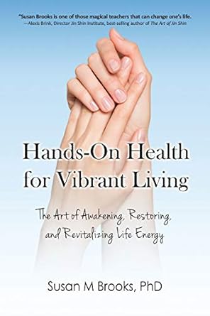 Discover the Secrets to Wellness: A Comprehensive Review of ‘Hands-On Health for Vibrant Living: The Art of Awakening, Restoring, and Revitalizing Life Energy’