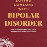 An Eye-Opening Guide: Loving Someone With Bipolar Disorder: How to Understand and Love a Person with Manic Depression (Mental Health and Personality Explorations)