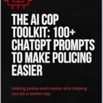 Unlocking Efficiency in Law Enforcement: A Comprehensive Review of The AI Cop Toolkit: 100+ ChatGPT Prompts to Make Policing Easier