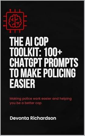 Unlocking Efficiency in Law Enforcement: A Comprehensive Review of The AI Cop Toolkit: 100+ ChatGPT Prompts to Make Policing Easier