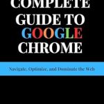 Unleash Your Browsing Potential: A Comprehensive Review of ‘Complete Guide to Google Chrome: Navigate, Optimize, and Dominate the Web (Tech Trends for Beginners to Expert Book 3)’ Unleash Your Browsing Potential: A Comprehensive Review of ‘Complete Guide to Google Chrome: Navigate, Optimize, and Dominate the Web (Tech Trends for Beginners to Expert Book 3)’