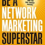Unlock Your Earning Potential: A Comprehensive Review of ‘Be a Network Marketing Superstar: The One Book You Need to Make More Money Than You Ever Thought Possible’