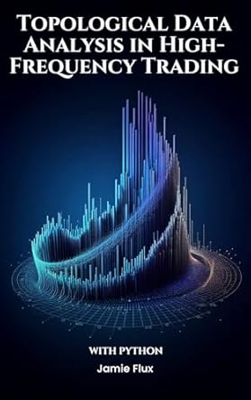 Unlocking Financial Insights: A Comprehensive Review of ‘Topological Data Analysis in High-Frequency Trading With Python (The Artificial Edge: Quantitative Trading Strategies with Python)’
