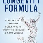 Discover the Secrets to a Longer Life: A Comprehensive Review of The Longevity Formula: Science-Backed Habits For Increasing Your Lifespan And Achieving Long-Term Wellness