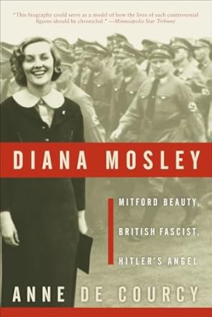 An Insightful Exploration of Controversy: Diana Mosley: Mitford Beauty, British Fascist, Hitler’s Angel
