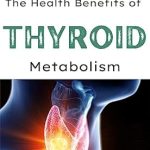 Discover the Life-Changing Insights: Health Benefits of Thyroid Metabolism – Strengthen and Save Your Thyroid