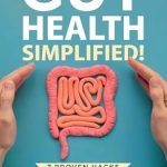 Transform Your Well-Being: A Must-Read Review of ‘Gut Health Simplified: 7 PROVEN HACKS TO MAKE PEACE WITH FOOD, ACHIEVE MENTAL CLARITY, AND IMPROVE YOUR OVERALL HEALTH FROM THE INSIDE OUT!’