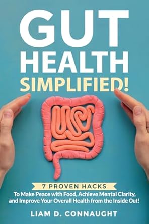 Transform Your Well-Being: A Must-Read Review of ‘Gut Health Simplified: 7 PROVEN HACKS TO MAKE PEACE WITH FOOD, ACHIEVE MENTAL CLARITY, AND IMPROVE YOUR OVERALL HEALTH FROM THE INSIDE OUT!’