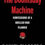 Unveiling the Terrifying Truth: A Gripping Review of The Doomsday Machine: Confessions of a Nuclear War Planner