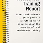 Unlock Your Fitness Potential: A Comprehensive Review of The Resistance Training Report – A Personal Trainer’s Quick Guide to Everything Worth Knowing About the Many Benefits of Resistance Training