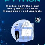 Unlock Your Data Potential: A Comprehensive Review of Mastering Python and PostgreSQL for Data Management and Analysis (Micro Learning | Python Book 14) Unlock Your Data Potential: A Comprehensive Review of Mastering Python and PostgreSQL for Data Management and Analysis (Micro Learning | Python Book 14)