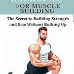 Unlock Your Strength: A Comprehensive Review of ‘Isometric Exercises for Muscle Building: The Secret to Building Strength and Size Without Bulking Up’