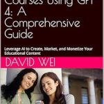 Transform Your Teaching: A Comprehensive Review of ‘How to Develop and Sell Online Courses Using GPT-4: A Comprehensive Guide: Leverage AI to Create, Market, and Monetize Your Educational Content’ Transform Your Teaching: A Comprehensive Review of ‘How to Develop and Sell Online Courses Using GPT-4: A Comprehensive Guide: Leverage AI to Create, Market, and Monetize Your Educational Content’