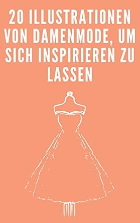 Unlock Your Fashion Sketching Skills with a Must-Read: Zeichnen lernen: 20 Beispiele für Damenmode (German Edition)