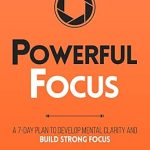 Unlock Your Productivity: A Comprehensive Review of Powerful Focus: A 7-Day Plan to Develop Mental Clarity and Build Strong Focus (Productivity Series Book 3)
