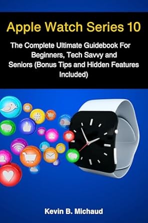 Discover the Best Features: Apple Watch Series 10 – The Complete Ultimate Guidebook For Beginners, Tech Savvy and Seniors (Bonus Tips and Hidden Features Included)
