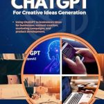 Unlock Your Creative Potential: A Comprehensive Review of MASTERING CHATGPT FOR CREATIVE IDEAS GENERATION – Using ChatGPT to Brainstorm Ideas for Businesses, Content Creation, Marketing Campaigns, and Product Development