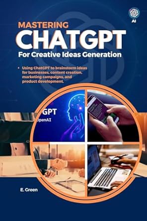 Unlock Your Creative Potential: A Comprehensive Review of MASTERING CHATGPT FOR CREATIVE IDEAS GENERATION – Using ChatGPT to Brainstorm Ideas for Businesses, Content Creation, Marketing Campaigns, and Product Development