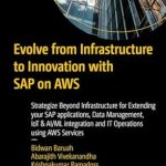 Unlock Your Business Potential: A Comprehensive Review of ‘Evolve from Infrastructure to Innovation with SAP on AWS: Strategize Beyond Infrastructure for Extending Your SAP Applications, Data Management, IoT & IT Operations Using AWS Services from Amazon’