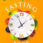 Discover the Secrets to Longevity: A Comprehensive Review of ‘Intermittent Fasting Book: The Proven Method For Achieving Longevity, Efficient Weight Loss And Optimal Health (Holistic Health Series)’