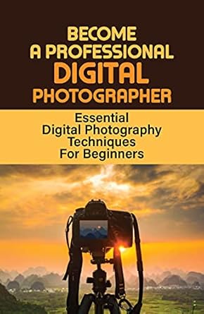 Unlock Your Photography Potential: A Comprehensive Review of ‘Become A Professional Digital Photographer: Essential Digital Photography Techniques For Beginners: How To Use DSLR Camera Nikon’