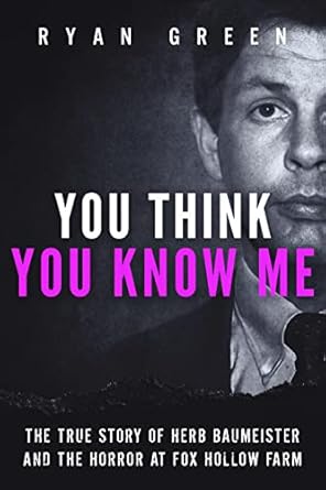 Unveiling the Chilling Truth: A Gripping Review of ‘You Think You Know Me: The True Story of Herb Baumeister and the Horror at Fox Hollow Farm (True Crime)’