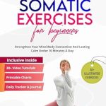 Transform Your Well-Being: A Comprehensive Review of ’28 Days Somatic Exercise For Beginners: Strengthen Your Mind-body Connection Under 10 Minutes A Day’