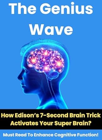 Unlock Your Mind’s Potential: A Must-Read Review of The Genius Wave – How Edison’s 7-Second Brain Trick Activates Your Super Brain to Enhance Cognitive Function!