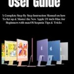Unlock the Power of Your New iMac: A Comprehensive Review of ‘iMac 2024 (WITH M4 CHIP) USER GUIDE: A Complete Step By Step Instruction Manual on how To Set up & Master the New Apple 24-inch iMac for Beginners with macOS Sequoia Tips & Tricks’ Unlock the Power of Your New iMac: A Comprehensive Review of ‘iMac 2024 (WITH M4 CHIP) USER GUIDE: A Complete Step By Step Instruction Manual on how To Set up & Master the New Apple 24-inch iMac for Beginners with macOS Sequoia Tips & Tricks’