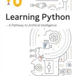 Unlock Your AI Potential with This Must-Read Guide: Learning Python: A Pathway to Artificial Intelligence