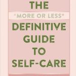 Transform Your Well-Being: A Compelling Review of The More or Less Definitive Guide to Self-Care Transform Your Well-Being: A Compelling Review of The More or Less Definitive Guide to Self-Care
