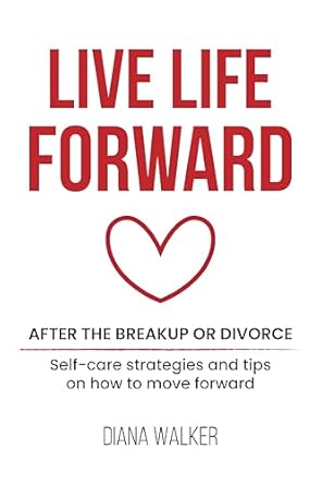 Transform Your Healing Journey: A Must-Read Review of ‘Live Life Forward: After the Breakup or Divorce: A Journey of Emotional Healing and Self-Discovery’