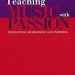 Discover the Secrets to Engaging Music Education: A Review of ‘Teaching Music with Passion: Conducting, Rehearsing and Inspiring’