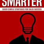 Unlock Your Sales Potential: A Comprehensive Review of ‘Sell Smarter: Seven Simple Strategies for Sales Success (The Sell Smarter Collection Book 1)’