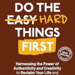 Transform Your Life Today: A Comprehensive Review of ‘Do the Hard Things First: How to Break Perfectionism: Harnessing the Power of Authenticity and Creativity to Reclaim Your Life and Master Your True Potential (Do the Hard Things First Series Book 5)