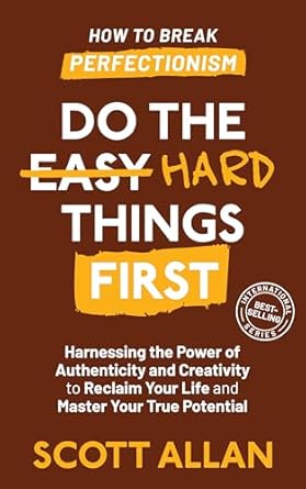 Transform Your Life Today: A Comprehensive Review of ‘Do the Hard Things First: How to Break Perfectionism: Harnessing the Power of Authenticity and Creativity to Reclaim Your Life and Master Your True Potential (Do the Hard Things First Series Book 5)