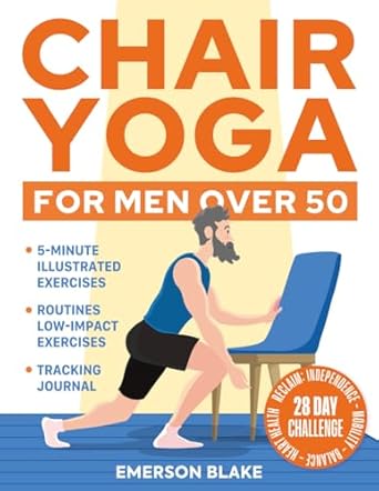 Transform Your Wellness: A Comprehensive Review of ‘Chair Yoga for Men Over 50: 5-Minute Illustrated Exercises & Routines to Reclaim Independence, Mobility, Balance, and Heart Health with a 28-Day Challenge. Tracking Journal for Seniors Included’