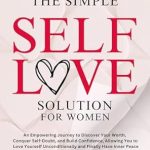 Transform Your Life: A Review of *Compassionate Self-Love For Women: From Self-Doubt to Self-Love, Achieving True Inner Peace – A Guide and Workbook to Emotional Healing, True Happiness, and a Life Full of Purpose*