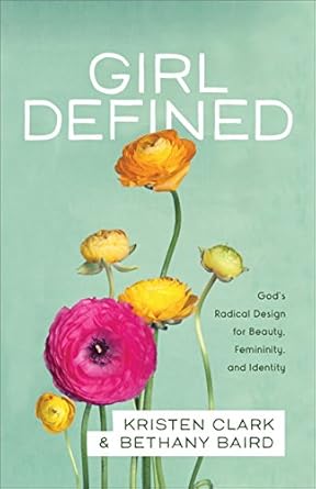 Transform Your Understanding of Femininity with This Insightful Review: Girl Defined: God’s Radical Design for Beauty, Femininity, and Identity