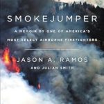 An Unforgettable Journey into the Heart of Wildfire Fighting: Smokejumper: A Memoir by One of America’s Most Select Airborne Firefighters