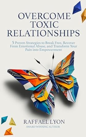 Transform Your Life with This Must-Read: Overcome Toxic Relationships: 5 Proven Strategies to Break Free, Recover From Emotional Abuse, and Transform Your Pain into Empowerment