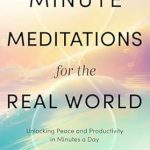 Transform Your Daily Routine with This Insightful Guide: Minute Meditations for the Real World – Unlocking Peace and Productivity in Minutes a Day