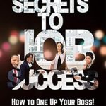 Unlock Your Career Potential: A Must-Read Review of THE SECRETS TO JOB SUCCESS OR HOW TO ONE UP YOUR BOSS!: (Getting the Most Money from Your Employer During Your Working Career)