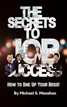 Unlock Your Career Potential: A Must-Read Review of THE SECRETS TO JOB SUCCESS OR HOW TO ONE UP YOUR BOSS!: (Getting the Most Money from Your Employer During Your Working Career)