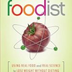 Transform Your Eating Habits: A Comprehensive Review of ‘Foodist: Using Real Food and Real Science to Lose Weight Without Dieting’