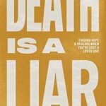 Discover Hope and Healing in ‘Death is a Liar: Living Again After Losing a Loved One’ – A Transformative Christian Self-Help Guide