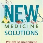 Discover Powerful Strategies in ‘NEW Medicine Solutions – Weight Management’: Using Natural, Eastern and Western Medicine to Manage Your Weight – A Comprehensive Review
